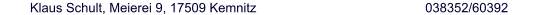 Klaus Schult, Meierei 9, 17509 Kemnitz 038352/60392